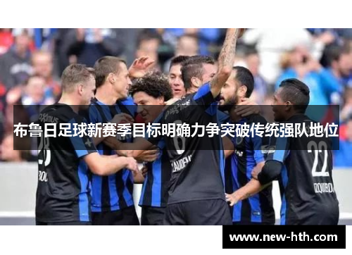 布鲁日足球新赛季目标明确力争突破传统强队地位